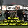 Beşiktaş Sivasspor maçı hazırlıklarını sürdürdü!