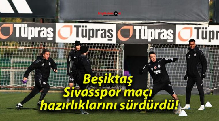 Beşiktaş Sivasspor maçı hazırlıklarını sürdürdü!