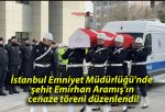 İstanbul Emniyet Müdürlüğü’nde şehit Emirhan Aramış’ın cenaze töreni düzenlendi!