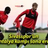 Sivasspor’un Antalya kampı sona erdi!