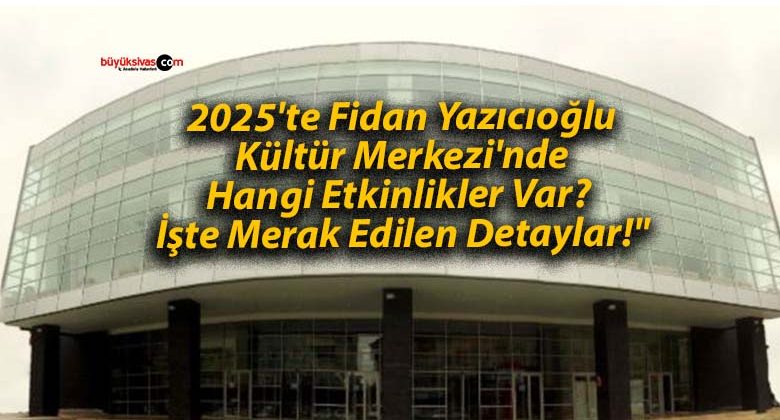 2025’te Fidan Yazıcıoğlu Kültür Merkezi’nde Hangi Etkinlikler Var? İşte Merak Edilen Detaylar!”