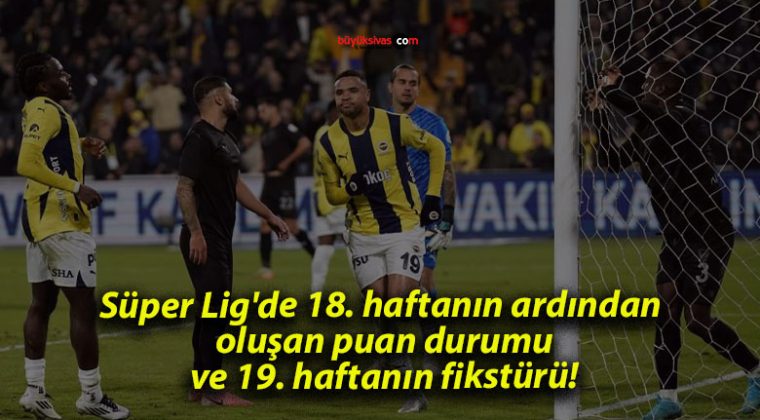 Süper Lig’de 18. haftanın ardından oluşan puan durumu ve 19. haftanın fikstürü!