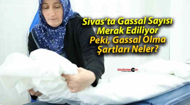 Sivas’ta Gassal Sayısı Merak Ediliyor: Peki, Gassal Olma Şartları Neler?