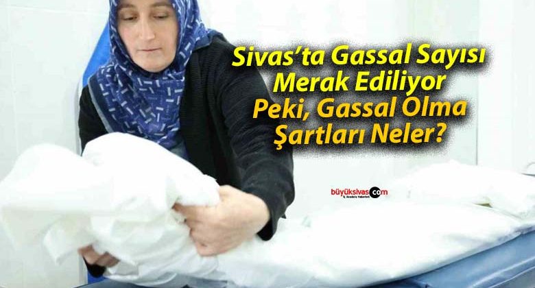 Sivas’ta Gassal Sayısı Merak Ediliyor: Peki, Gassal Olma Şartları Neler?