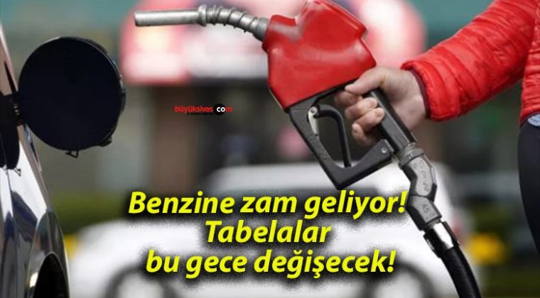 Benzine zam geliyor! Tabelalar bu gece değişecek!