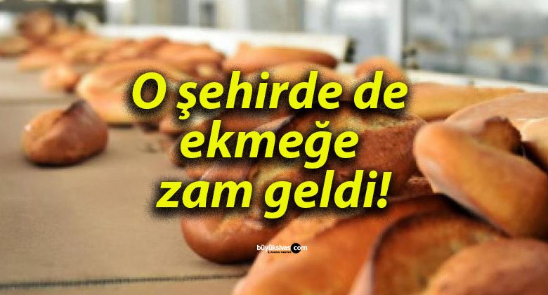 O şehirde de ekmeğe zam geldi!