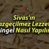 Sivas’ın Vazgeçilmez Lezzeti! Hingel Nasıl Yapılır?