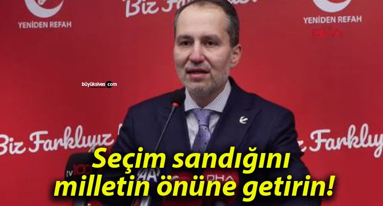 Seçim sandığını milletin önüne getirin!