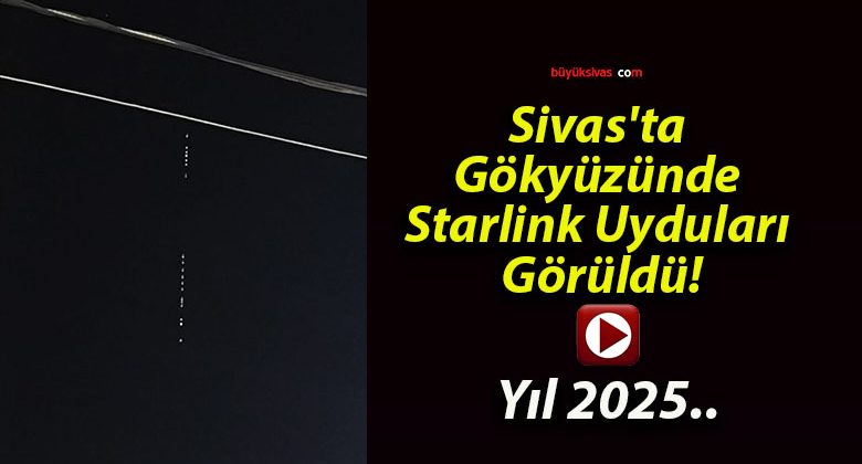 Sivas’ta Gökyüzünde Starlink Uyduları Görüldü!