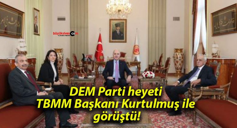 DEM Parti heyeti TBMM Başkanı Kurtulmuş ile görüştü!