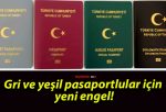 Gri ve yeşil pasaportlular için yeni engel!