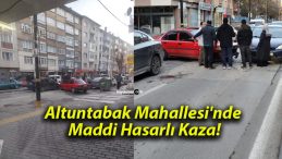 Altuntabak Mahallesi’nde Maddi Hasarlı Kaza!