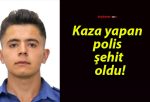 Kaza yapan polis şehit oldu!