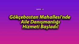 Gökçebostan Mahallesi’nde Aile Danışmanlığı Hizmeti Başladı!