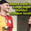 Mauro Icardi’nin Simge Sağın Hamlesi Gündem Yarattı!