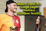 Mauro Icardi’nin Simge Sağın Hamlesi Gündem Yarattı!