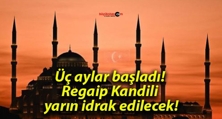 Üç aylar başladı! Regaip Kandili yarın idrak edilecek!