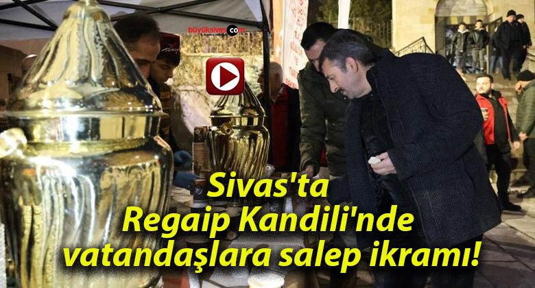 Sivas’ta Regaip Kandili’nde vatandaşlara salep ikramı!