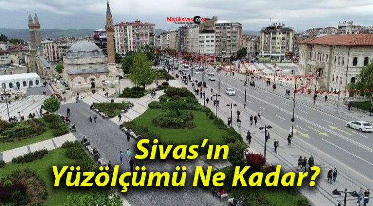 Sivas’ın Yüzölçümü Ne Kadar?