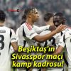 Beşiktaş’ın Sivasspor maçı kamp kadrosu!