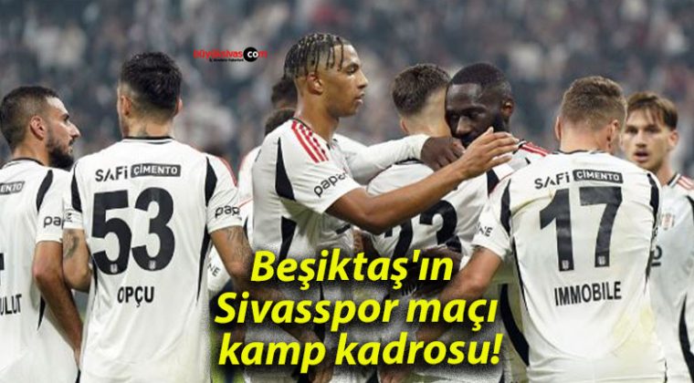 Beşiktaş’ın Sivasspor maçı kamp kadrosu!