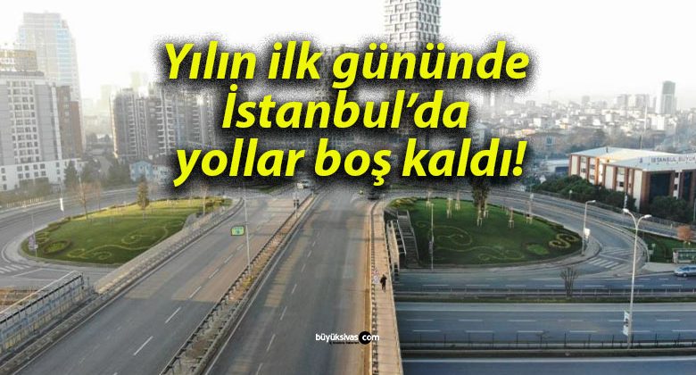 Yılın ilk gününde İstanbul’da yollar boş kaldı!