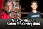 Traktör Altında Kalan İki Kardeş öldü