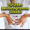 Yürürken Beliniz Ağrıyorsa Dikkat!