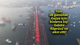 Yılın ilk gününde Gazze için binlerce kişi Galata Köprüsü’ne akın etti!