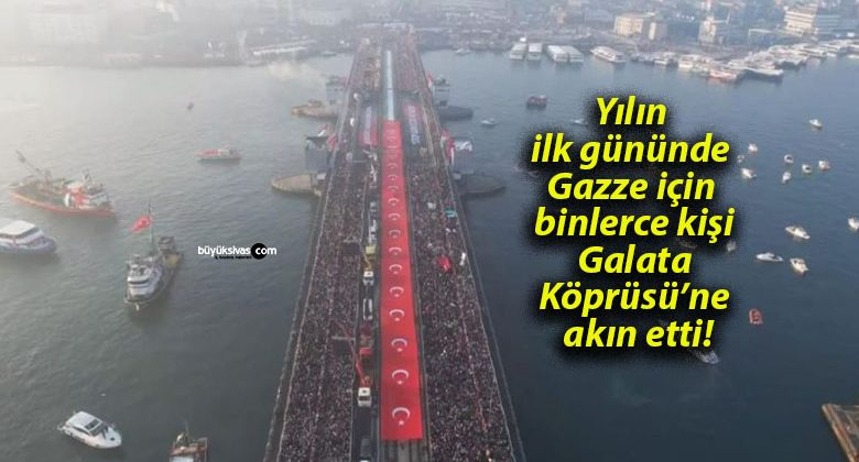 Yılın ilk gününde Gazze için binlerce kişi Galata Köprüsü’ne akın etti!