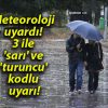 Meteoroloji uyardı! 3 ile ‘sarı’ ve ‘turuncu’ kodlu uyarı!