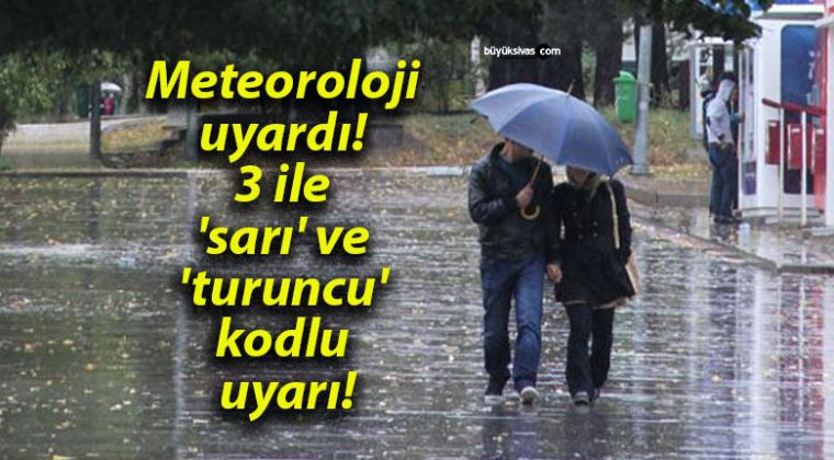 Meteoroloji uyardı! 3 ile ‘sarı’ ve ‘turuncu’ kodlu uyarı!