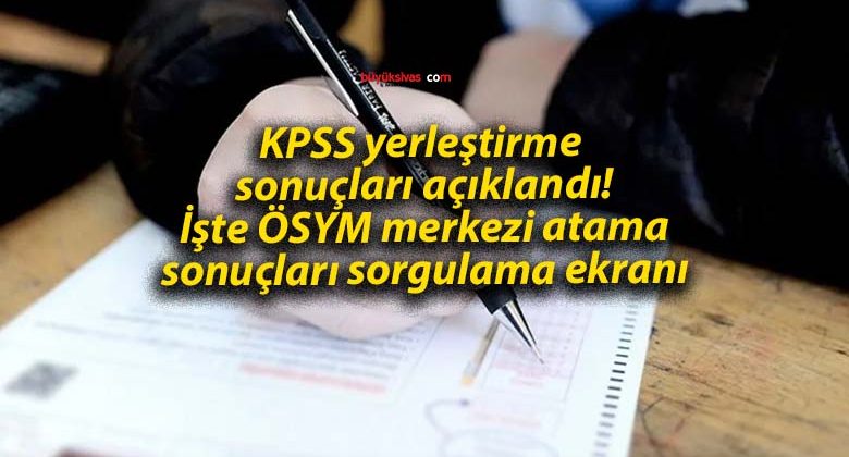 KPSS yerleştirme sonuçları açıklandı! İşte ÖSYM merkezi atama sonuçları sorgulama ekranı