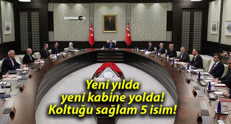 Yeni yılda yeni kabine yolda! Koltuğu sağlam 5 isim!