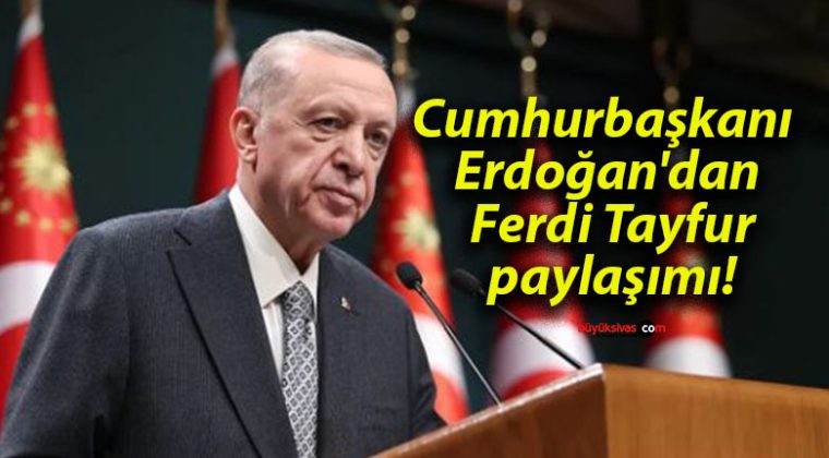 Cumhurbaşkanı Erdoğan’dan Ferdi Tayfur paylaşımı!