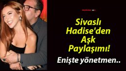 Sivaslı Hadise’den Aşk Paylaşımı!