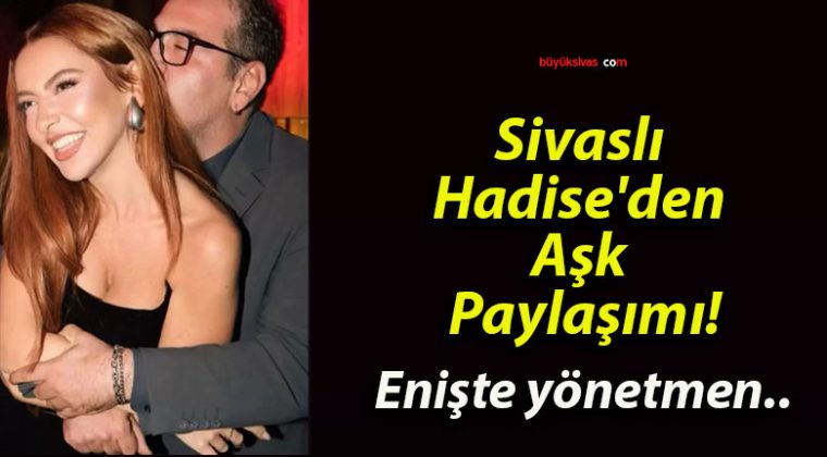 Sivaslı Hadise’den Aşk Paylaşımı!