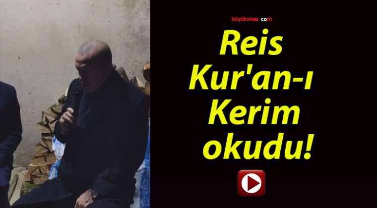 Reis Kur’an-ı Kerim okudu!