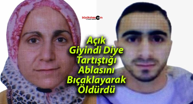 Açık Giyindi Diye Tartıştığı Ablasını Bıçaklayarak Öldürdü