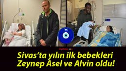 Sivas’ta yılın ilk bebekleri Zeynep Asel ve Alvin oldu!