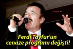 Ferdi Tayfur’un cenaze programı değişti!