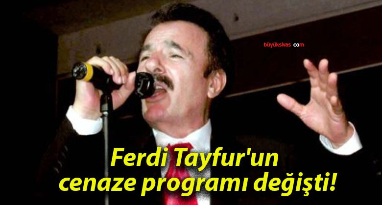 Ferdi Tayfur’un cenaze programı değişti!