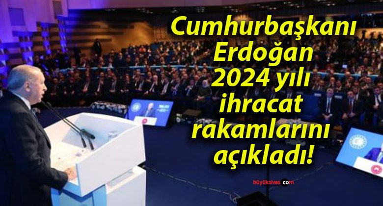 Cumhurbaşkanı Erdoğan 2024 yılı ihracat rakamlarını açıkladı!