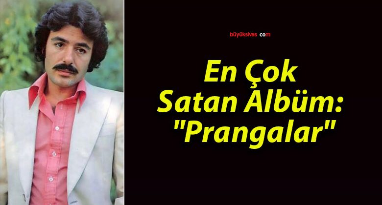 En Çok Satan Albüm: “Prangalar”