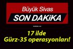 17 ilde Gürz-35 operasyonları!