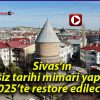 Sivas’ın eşsiz tarihi mimari yapıları 2025’te restore edilecek!