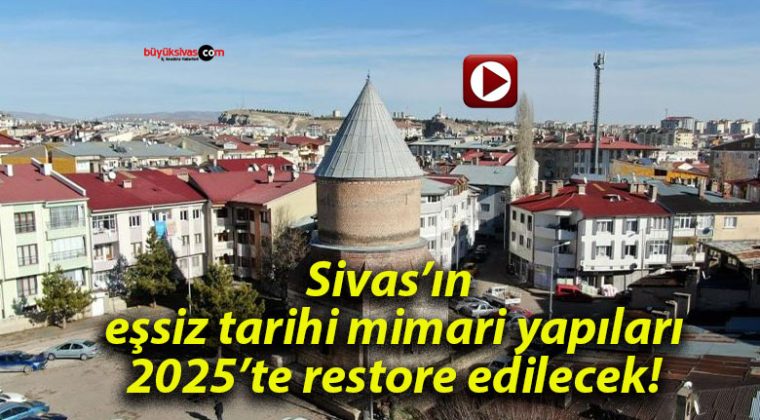 Sivas’ın eşsiz tarihi mimari yapıları 2025’te restore edilecek!