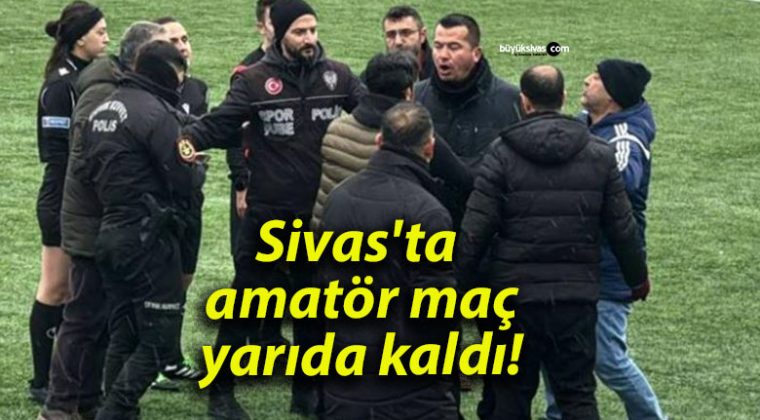 Sivas’ta amatör maç yarıda kaldı!