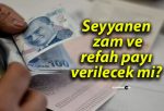 Seyyanen zam ve refah payı verilecek mi?