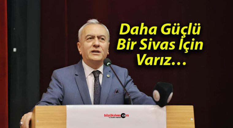 Daha Güçlü Bir Sivas İçin Varız…